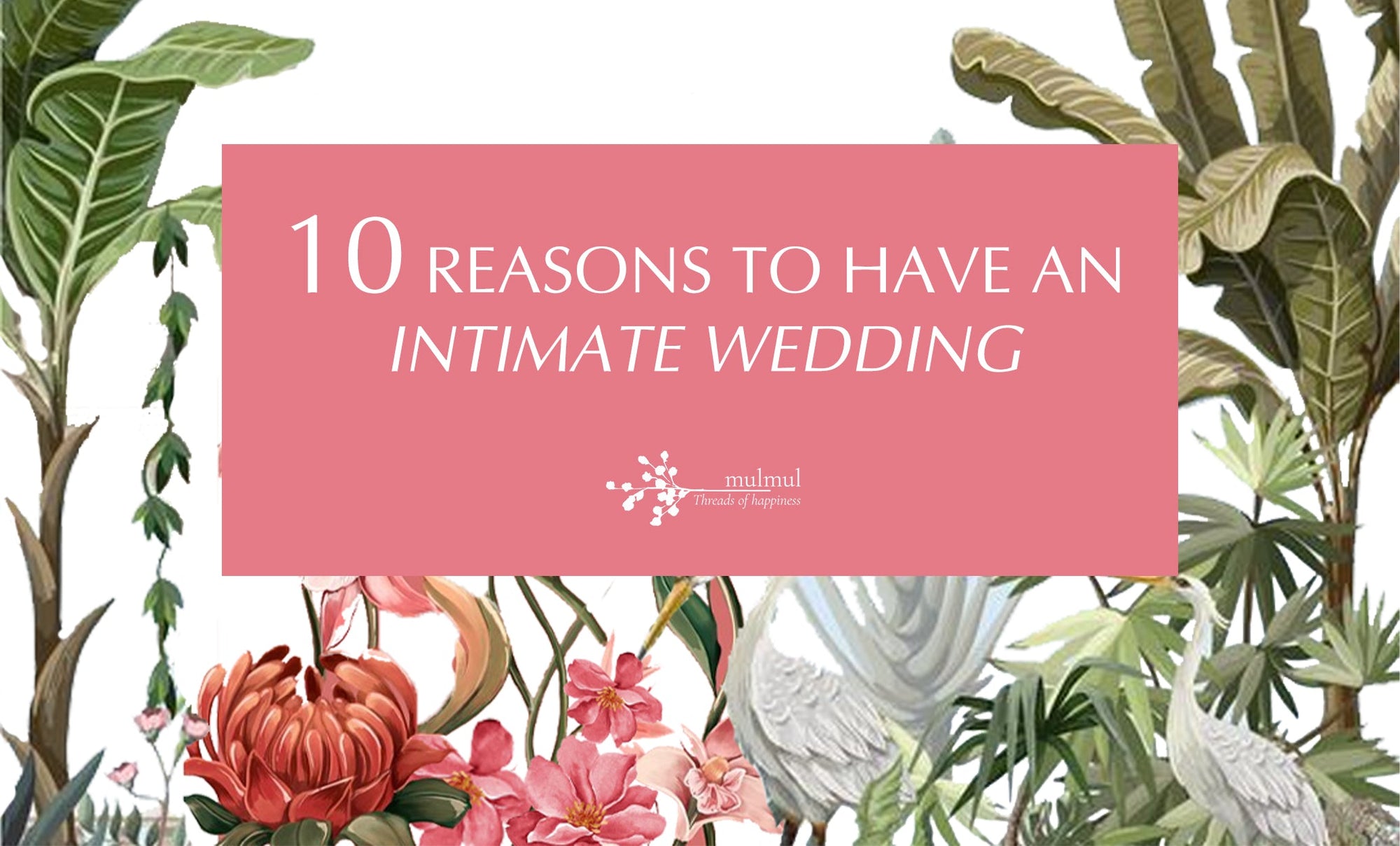 10 Reasons To Have An Intimate Wedding - Shop Mulmul