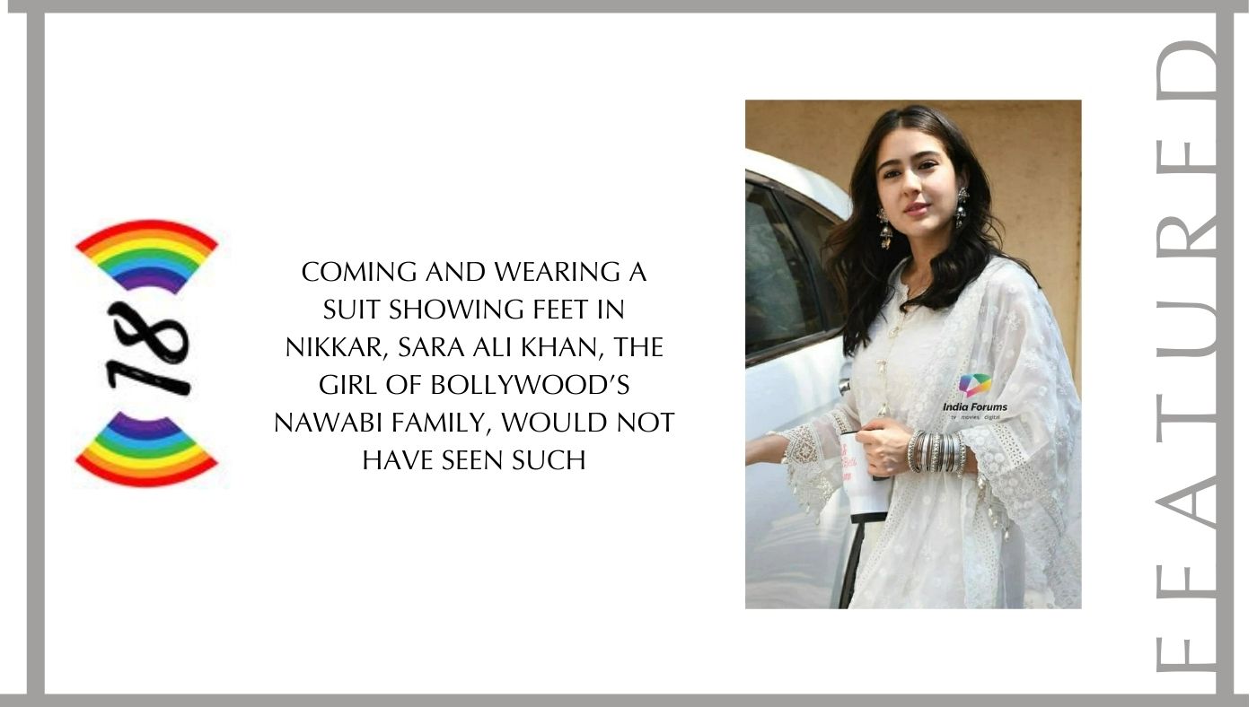 Coming and wearing a suit showing feet in Nikkar, Sara Ali Khan, the girl of Bollywood’s Nawabi family, would not have seen such