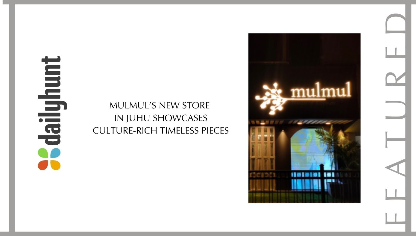 Mulmul’s new store in Juhu showcases culture- rich timeless pieces that are modernized with a coming -of-age colour palette and trending des