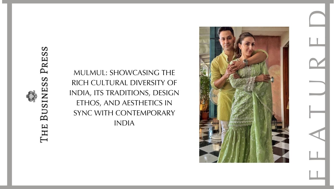 Mulmul: Showcasing the rich cultural diversity of India, its traditions, design ethos, and aesthetics in sync with contemporary India.