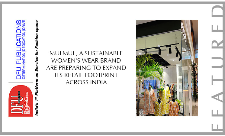 Mulmul, a sustainable women's wear brand are preparing to expand its retail footprint across India