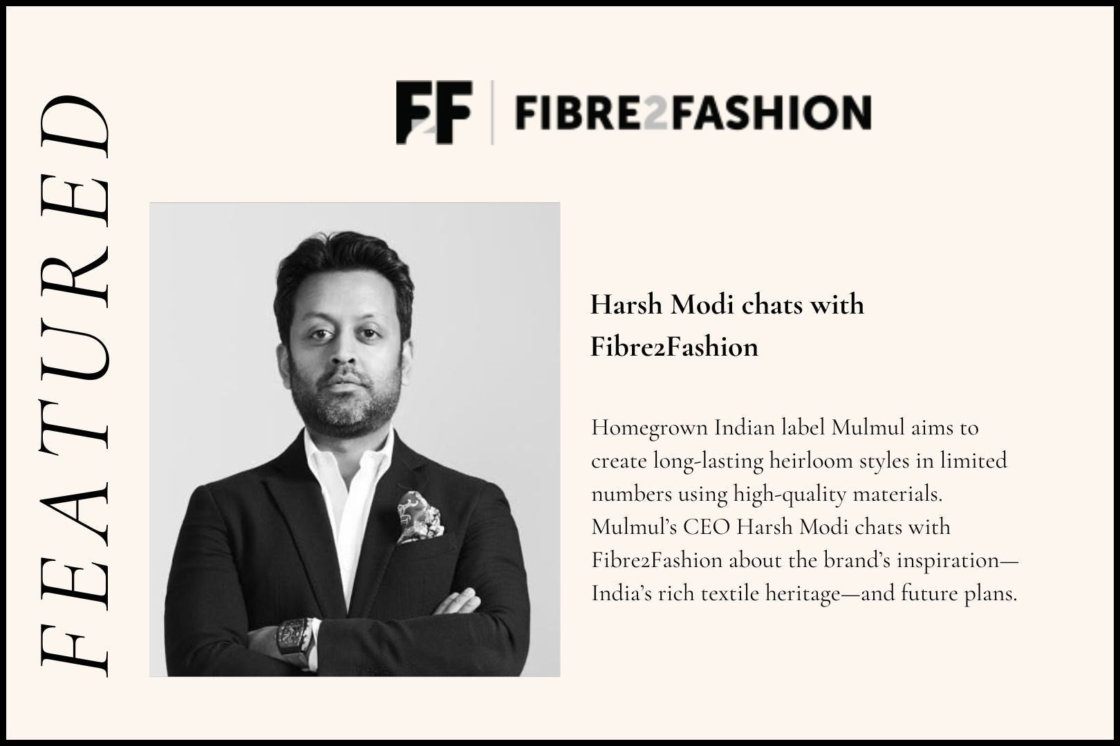 Mulmul’s CEO Harsh Modi chats with Fibre2Fashion about the brand’s inspiration—India’s rich textile heritage—and future plans. - Shop Mulmul